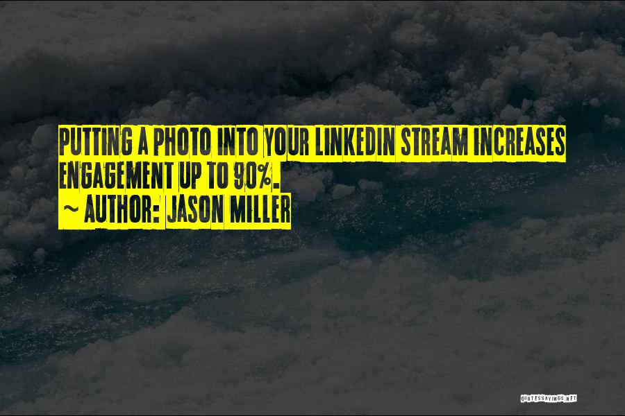 Jason Miller Quotes: Putting A Photo Into Your Linkedin Stream Increases Engagement Up To 90%.