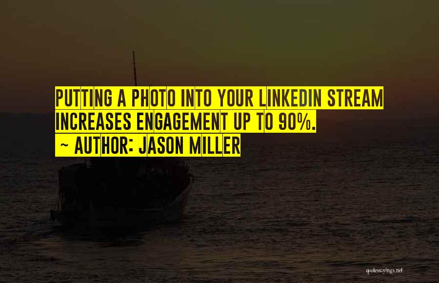 Jason Miller Quotes: Putting A Photo Into Your Linkedin Stream Increases Engagement Up To 90%.