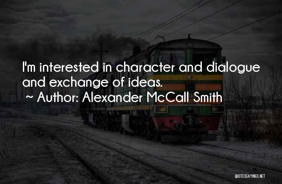Alexander McCall Smith Quotes: I'm Interested In Character And Dialogue And Exchange Of Ideas.