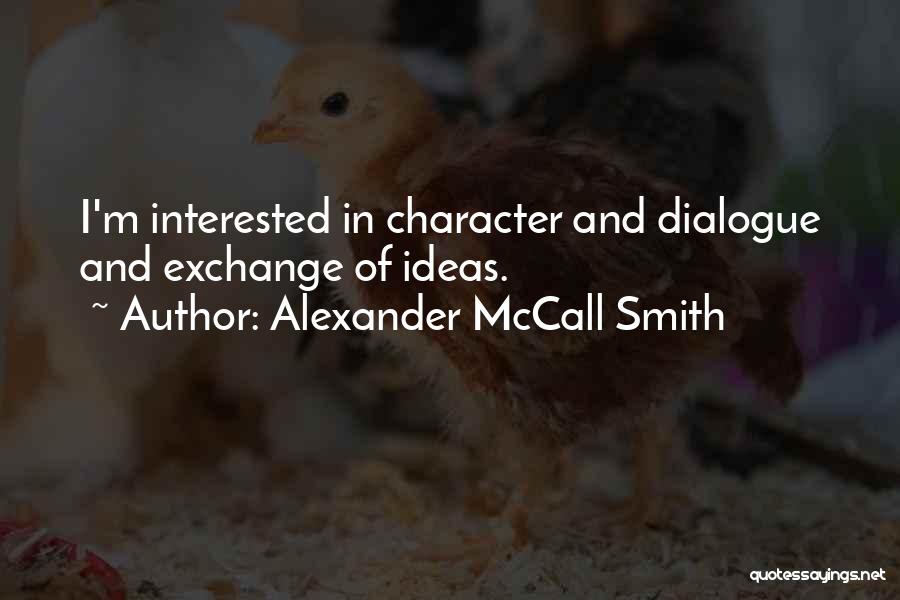 Alexander McCall Smith Quotes: I'm Interested In Character And Dialogue And Exchange Of Ideas.