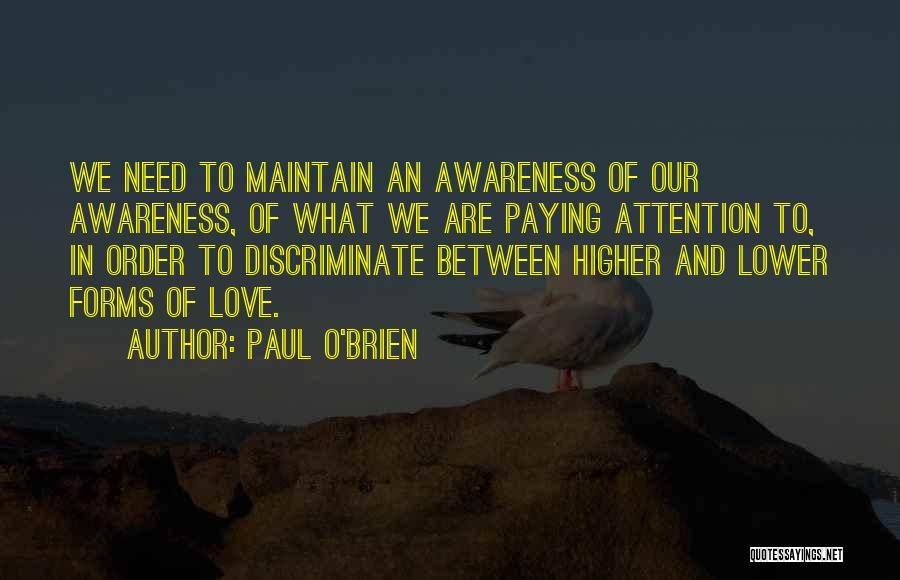 Paul O'Brien Quotes: We Need To Maintain An Awareness Of Our Awareness, Of What We Are Paying Attention To, In Order To Discriminate