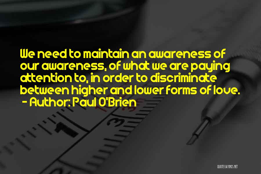 Paul O'Brien Quotes: We Need To Maintain An Awareness Of Our Awareness, Of What We Are Paying Attention To, In Order To Discriminate