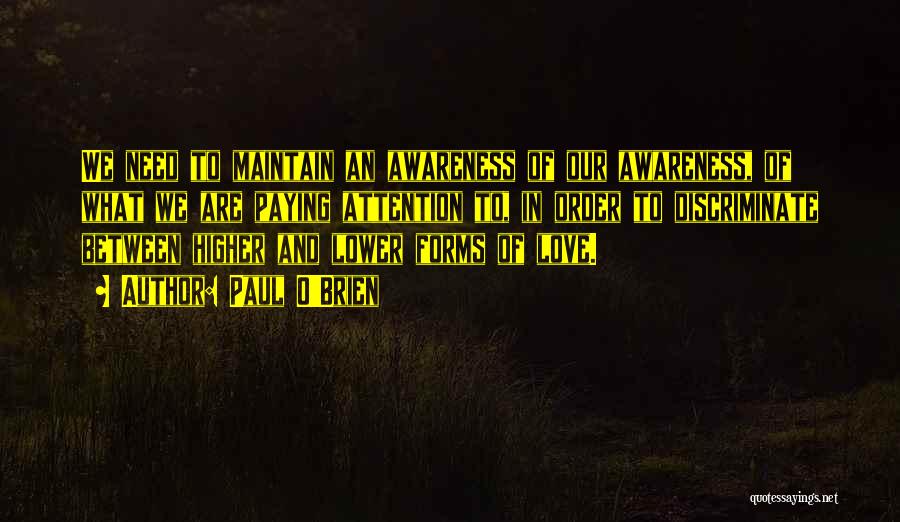 Paul O'Brien Quotes: We Need To Maintain An Awareness Of Our Awareness, Of What We Are Paying Attention To, In Order To Discriminate