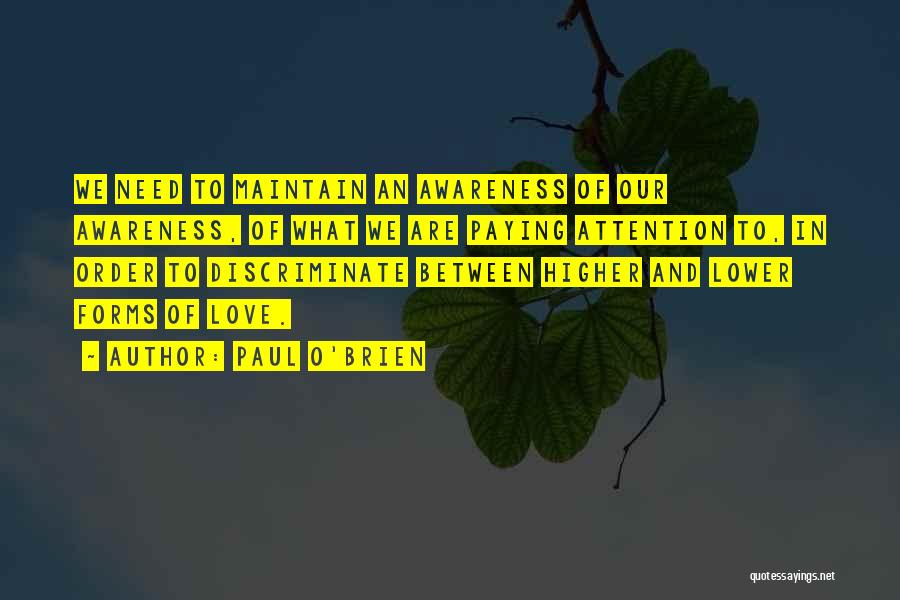 Paul O'Brien Quotes: We Need To Maintain An Awareness Of Our Awareness, Of What We Are Paying Attention To, In Order To Discriminate