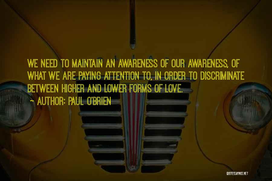 Paul O'Brien Quotes: We Need To Maintain An Awareness Of Our Awareness, Of What We Are Paying Attention To, In Order To Discriminate