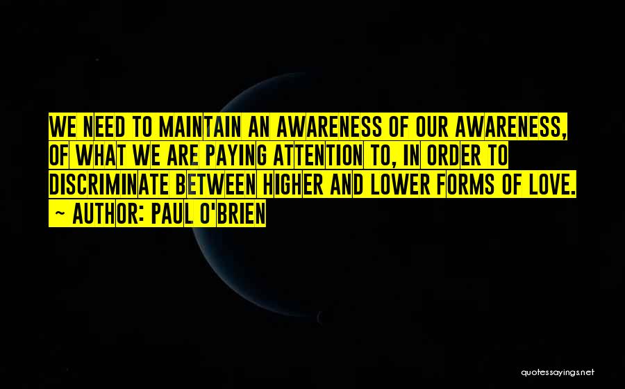 Paul O'Brien Quotes: We Need To Maintain An Awareness Of Our Awareness, Of What We Are Paying Attention To, In Order To Discriminate