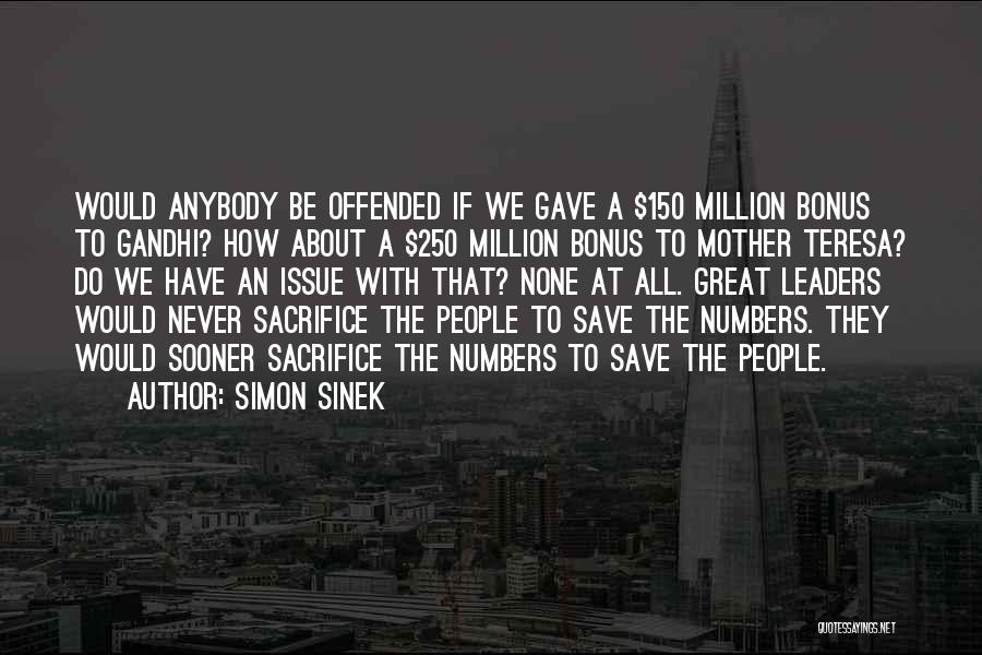 Simon Sinek Quotes: Would Anybody Be Offended If We Gave A $150 Million Bonus To Gandhi? How About A $250 Million Bonus To