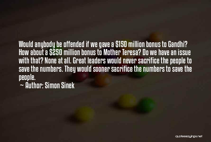 Simon Sinek Quotes: Would Anybody Be Offended If We Gave A $150 Million Bonus To Gandhi? How About A $250 Million Bonus To