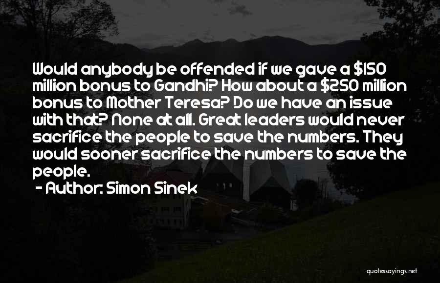 Simon Sinek Quotes: Would Anybody Be Offended If We Gave A $150 Million Bonus To Gandhi? How About A $250 Million Bonus To