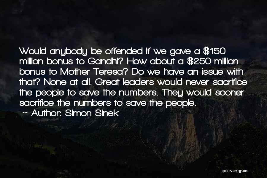 Simon Sinek Quotes: Would Anybody Be Offended If We Gave A $150 Million Bonus To Gandhi? How About A $250 Million Bonus To