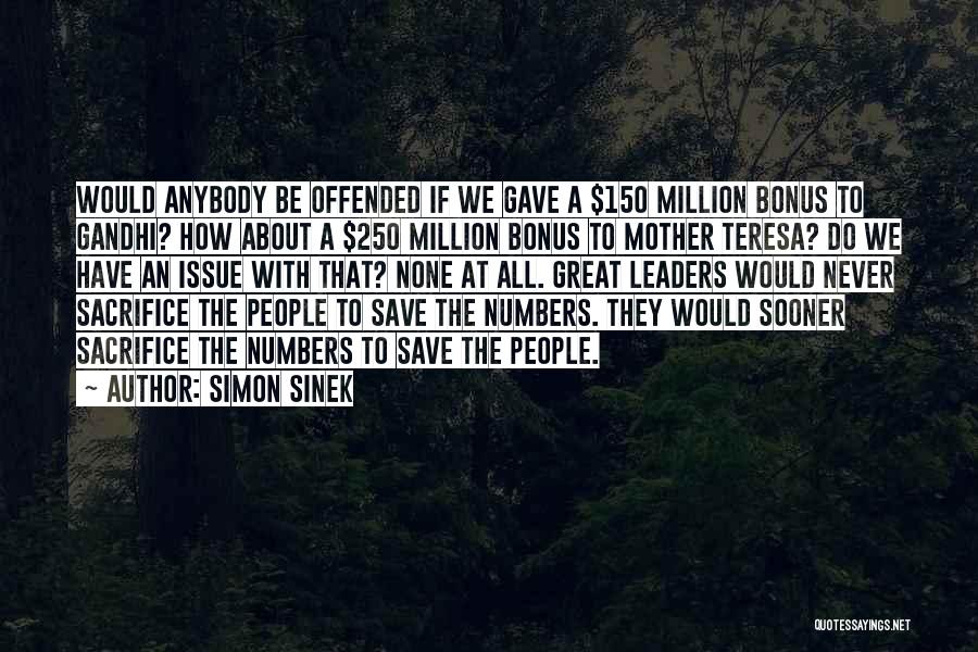 Simon Sinek Quotes: Would Anybody Be Offended If We Gave A $150 Million Bonus To Gandhi? How About A $250 Million Bonus To