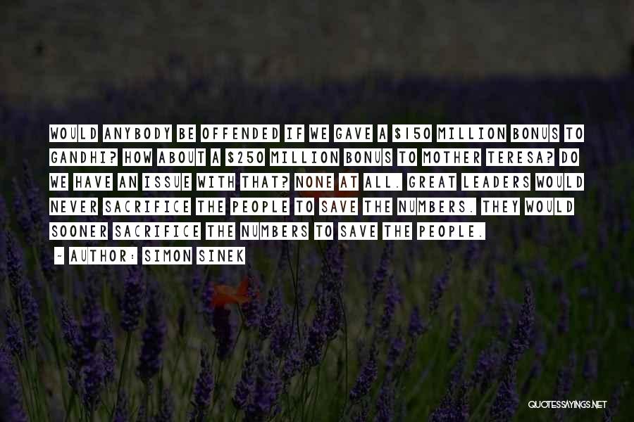 Simon Sinek Quotes: Would Anybody Be Offended If We Gave A $150 Million Bonus To Gandhi? How About A $250 Million Bonus To