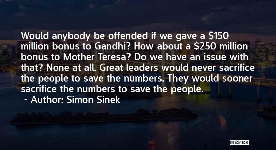 Simon Sinek Quotes: Would Anybody Be Offended If We Gave A $150 Million Bonus To Gandhi? How About A $250 Million Bonus To