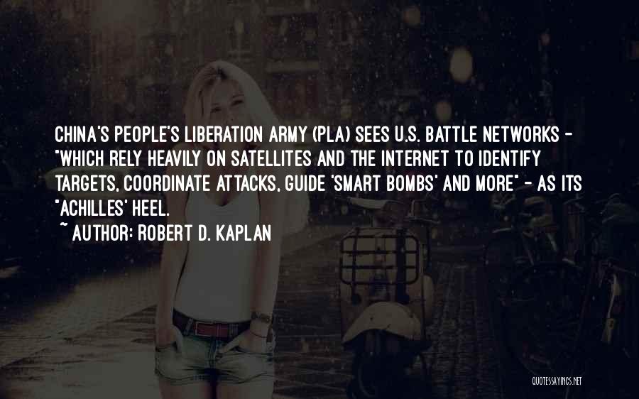 Robert D. Kaplan Quotes: China's People's Liberation Army (pla) Sees U.s. Battle Networks - Which Rely Heavily On Satellites And The Internet To Identify