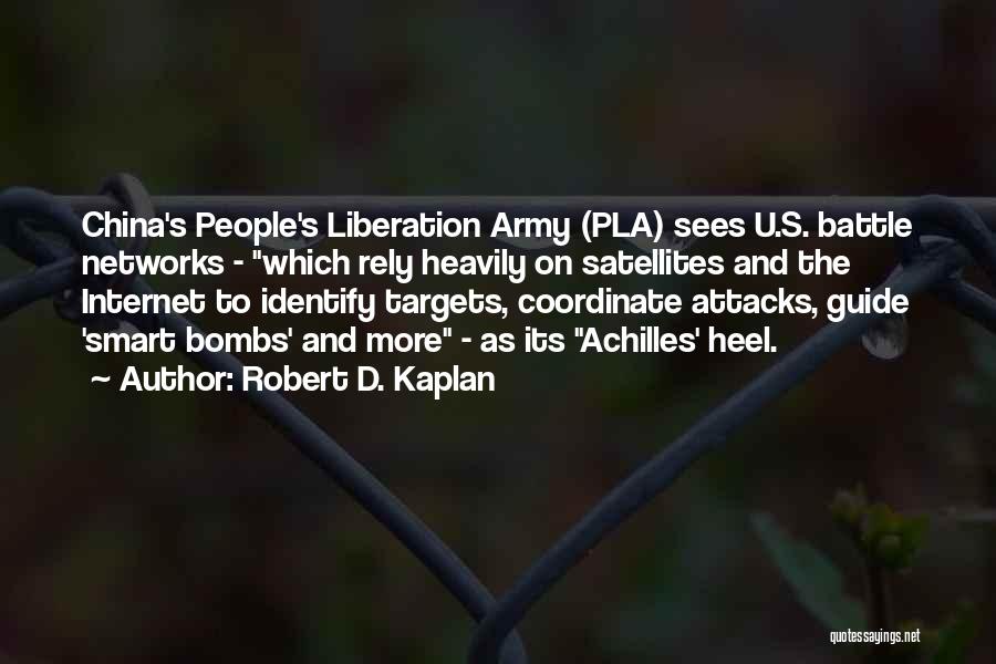 Robert D. Kaplan Quotes: China's People's Liberation Army (pla) Sees U.s. Battle Networks - Which Rely Heavily On Satellites And The Internet To Identify