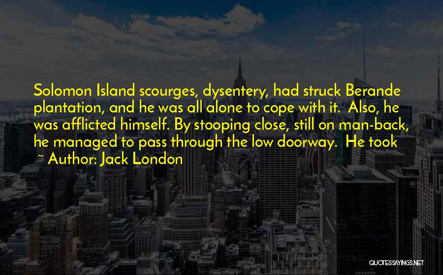 Jack London Quotes: Solomon Island Scourges, Dysentery, Had Struck Berande Plantation, And He Was All Alone To Cope With It. Also, He Was