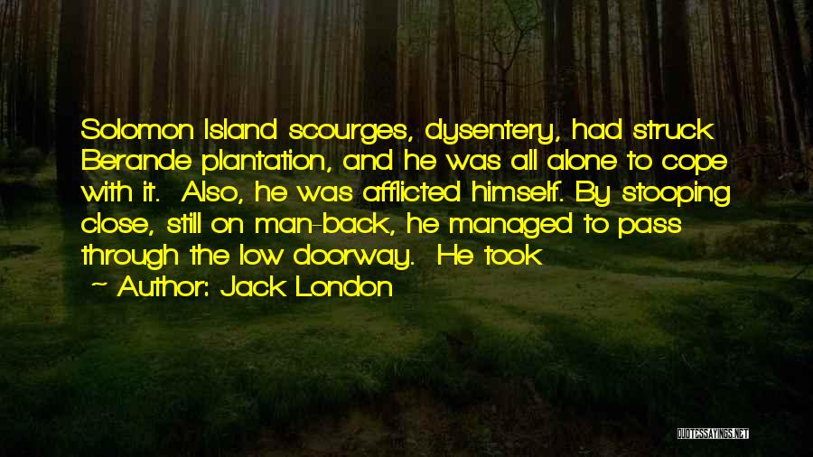 Jack London Quotes: Solomon Island Scourges, Dysentery, Had Struck Berande Plantation, And He Was All Alone To Cope With It. Also, He Was