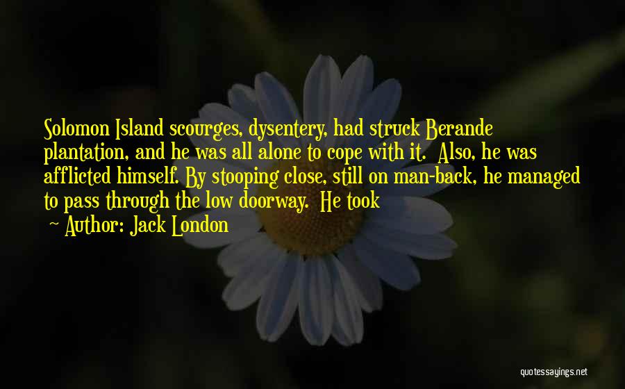 Jack London Quotes: Solomon Island Scourges, Dysentery, Had Struck Berande Plantation, And He Was All Alone To Cope With It. Also, He Was