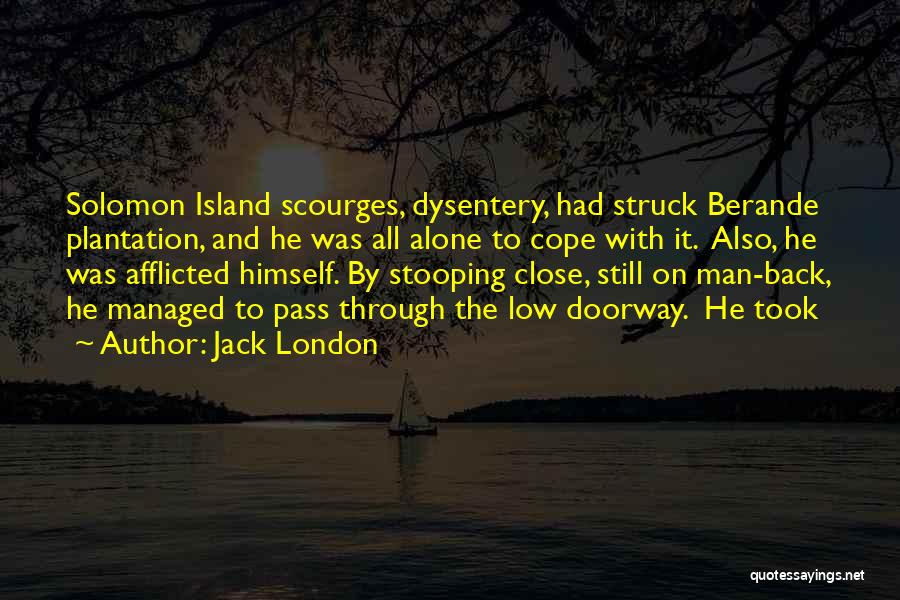 Jack London Quotes: Solomon Island Scourges, Dysentery, Had Struck Berande Plantation, And He Was All Alone To Cope With It. Also, He Was