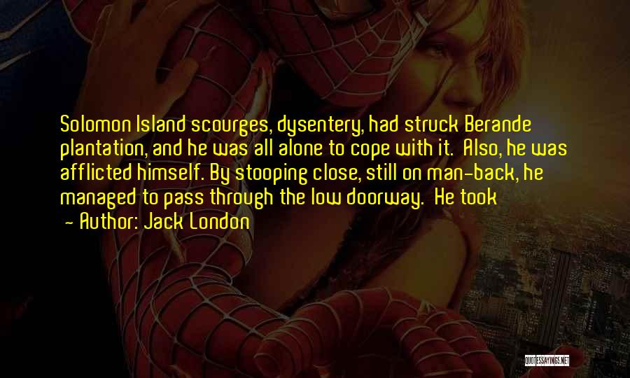 Jack London Quotes: Solomon Island Scourges, Dysentery, Had Struck Berande Plantation, And He Was All Alone To Cope With It. Also, He Was