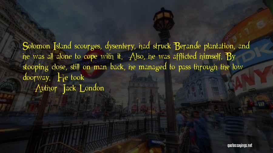 Jack London Quotes: Solomon Island Scourges, Dysentery, Had Struck Berande Plantation, And He Was All Alone To Cope With It. Also, He Was