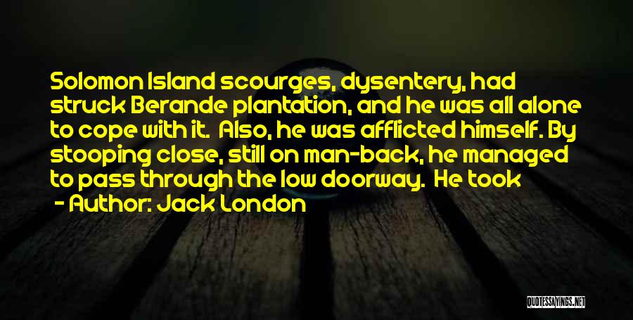 Jack London Quotes: Solomon Island Scourges, Dysentery, Had Struck Berande Plantation, And He Was All Alone To Cope With It. Also, He Was