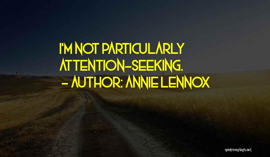 Annie Lennox Quotes: I'm Not Particularly Attention-seeking.