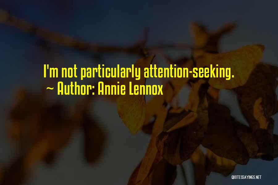 Annie Lennox Quotes: I'm Not Particularly Attention-seeking.