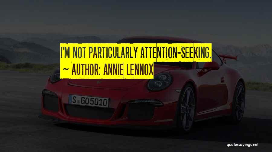 Annie Lennox Quotes: I'm Not Particularly Attention-seeking.