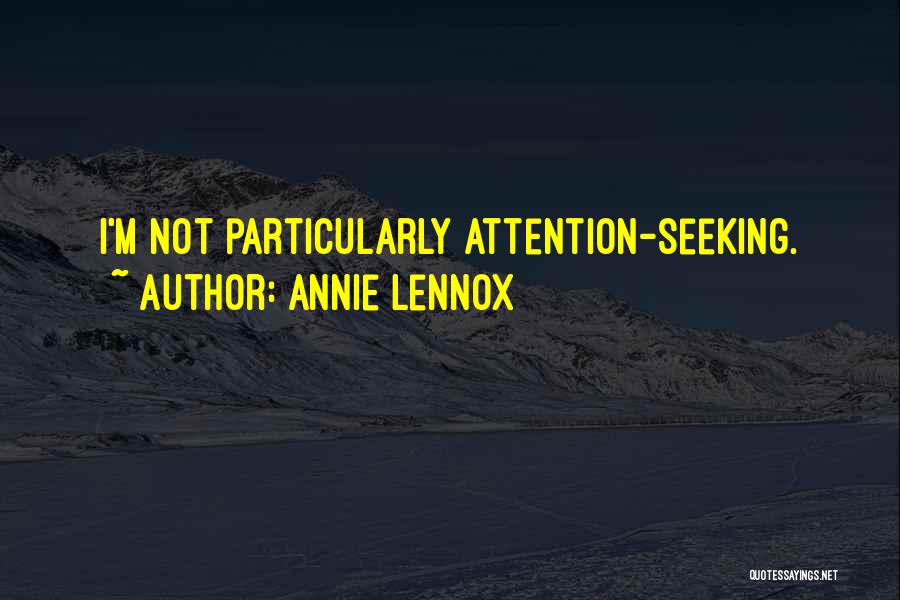 Annie Lennox Quotes: I'm Not Particularly Attention-seeking.