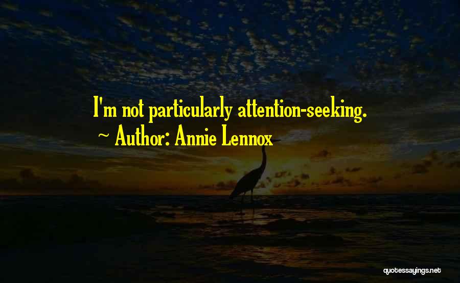 Annie Lennox Quotes: I'm Not Particularly Attention-seeking.