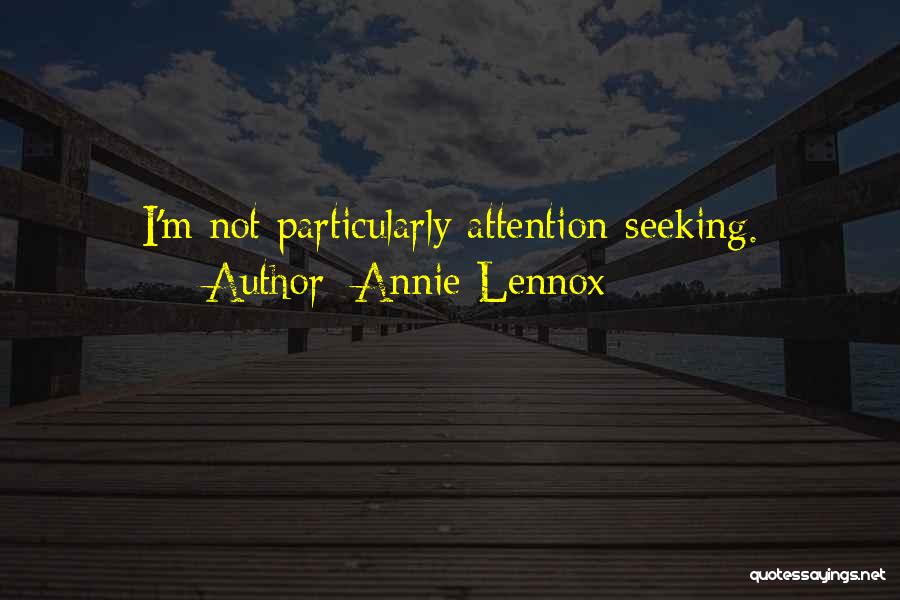 Annie Lennox Quotes: I'm Not Particularly Attention-seeking.