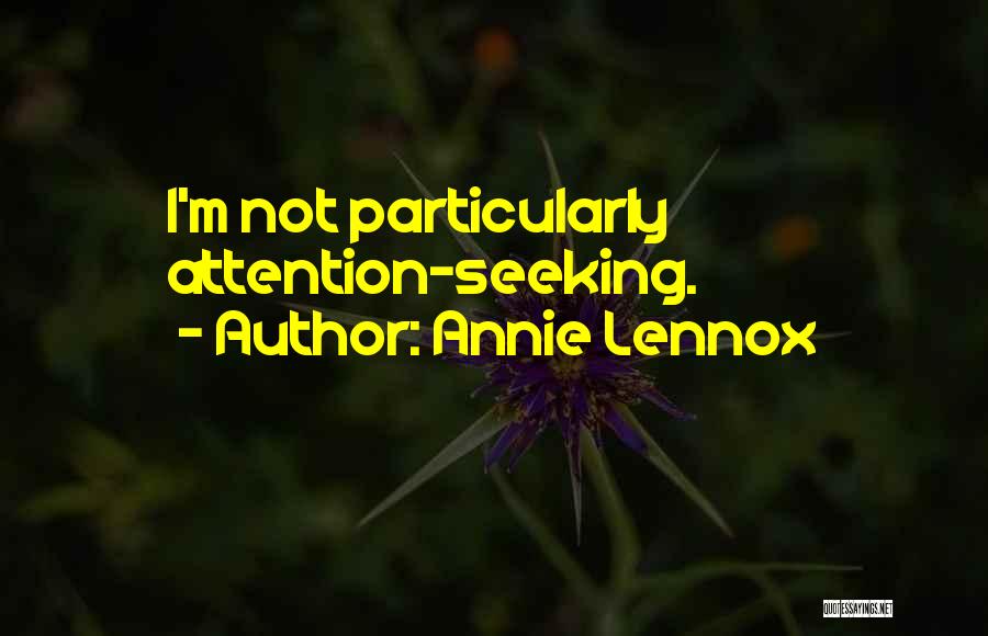 Annie Lennox Quotes: I'm Not Particularly Attention-seeking.