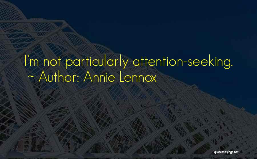 Annie Lennox Quotes: I'm Not Particularly Attention-seeking.
