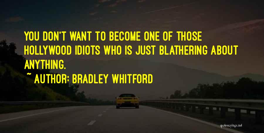 Bradley Whitford Quotes: You Don't Want To Become One Of Those Hollywood Idiots Who Is Just Blathering About Anything.