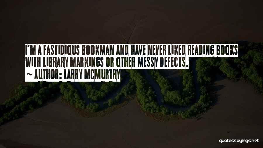 Larry McMurtry Quotes: I'm A Fastidious Bookman And Have Never Liked Reading Books With Library Markings Or Other Messy Defects.