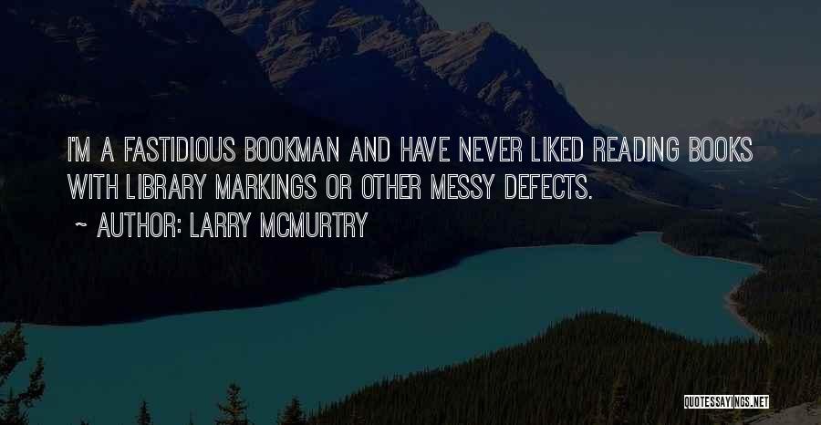 Larry McMurtry Quotes: I'm A Fastidious Bookman And Have Never Liked Reading Books With Library Markings Or Other Messy Defects.