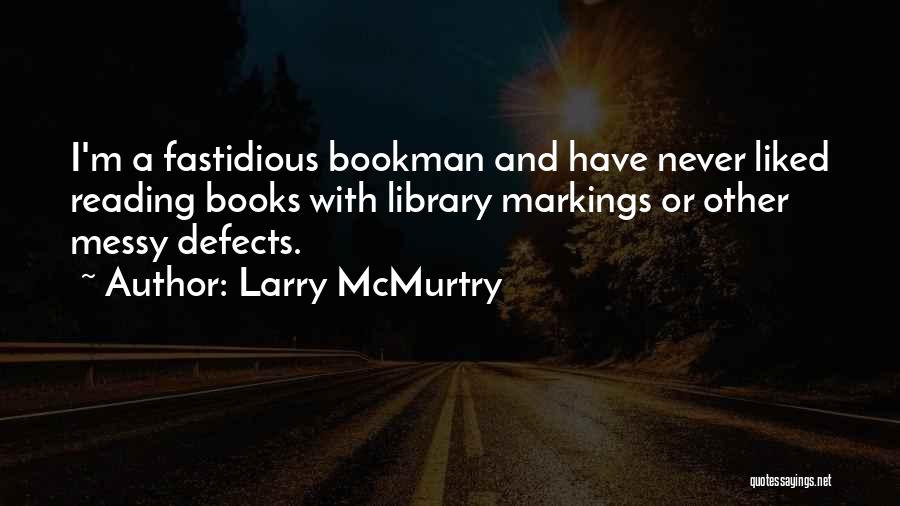 Larry McMurtry Quotes: I'm A Fastidious Bookman And Have Never Liked Reading Books With Library Markings Or Other Messy Defects.