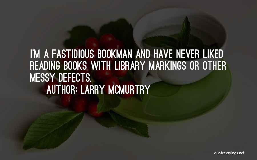 Larry McMurtry Quotes: I'm A Fastidious Bookman And Have Never Liked Reading Books With Library Markings Or Other Messy Defects.