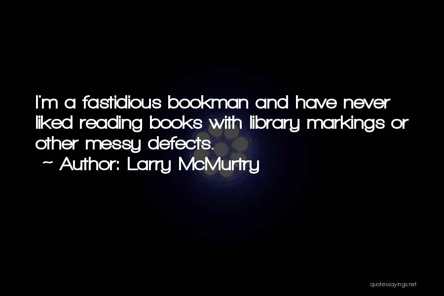 Larry McMurtry Quotes: I'm A Fastidious Bookman And Have Never Liked Reading Books With Library Markings Or Other Messy Defects.