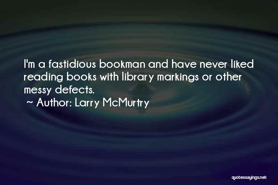 Larry McMurtry Quotes: I'm A Fastidious Bookman And Have Never Liked Reading Books With Library Markings Or Other Messy Defects.