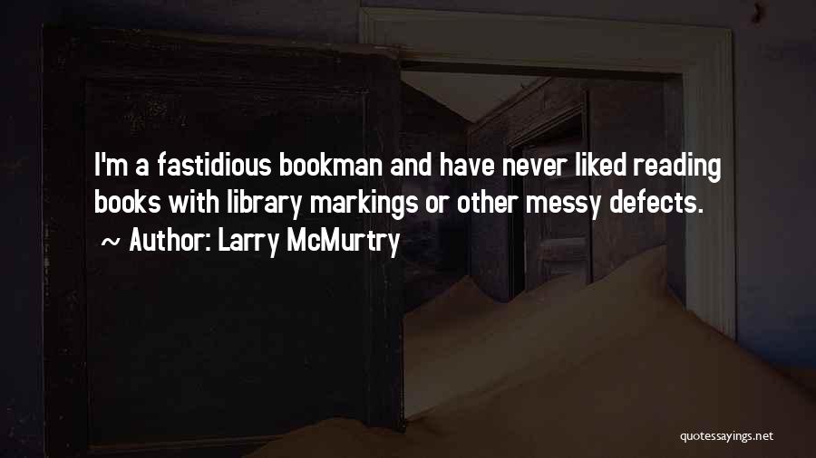 Larry McMurtry Quotes: I'm A Fastidious Bookman And Have Never Liked Reading Books With Library Markings Or Other Messy Defects.