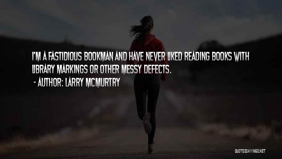 Larry McMurtry Quotes: I'm A Fastidious Bookman And Have Never Liked Reading Books With Library Markings Or Other Messy Defects.