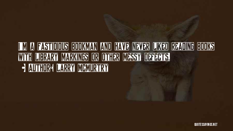 Larry McMurtry Quotes: I'm A Fastidious Bookman And Have Never Liked Reading Books With Library Markings Or Other Messy Defects.