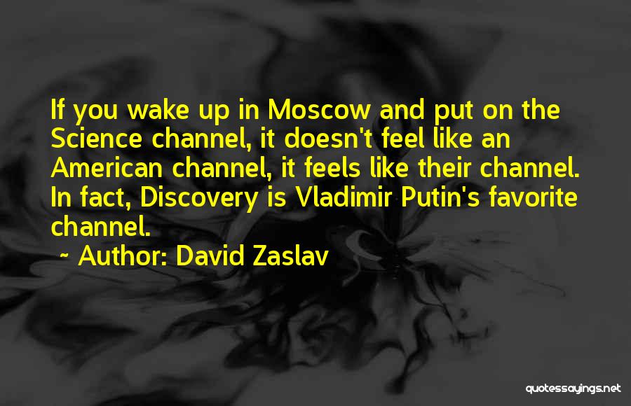 David Zaslav Quotes: If You Wake Up In Moscow And Put On The Science Channel, It Doesn't Feel Like An American Channel, It