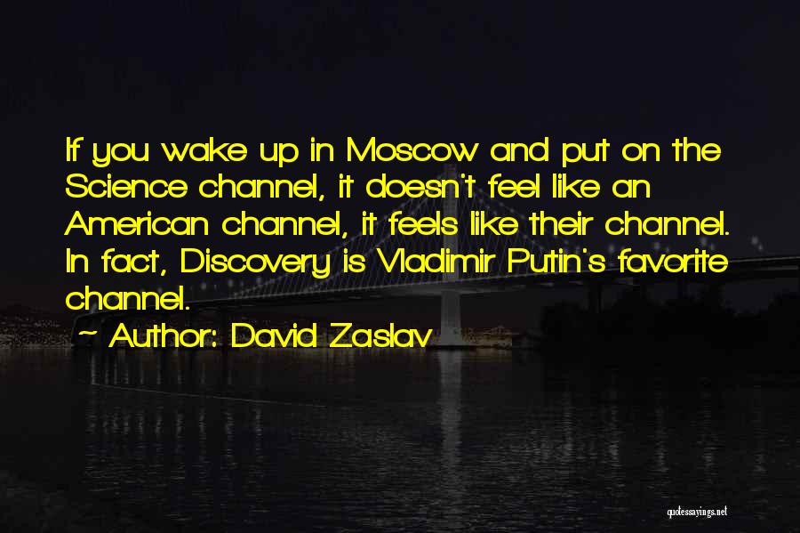 David Zaslav Quotes: If You Wake Up In Moscow And Put On The Science Channel, It Doesn't Feel Like An American Channel, It