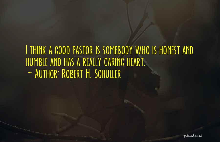 Robert H. Schuller Quotes: I Think A Good Pastor Is Somebody Who Is Honest And Humble And Has A Really Caring Heart.