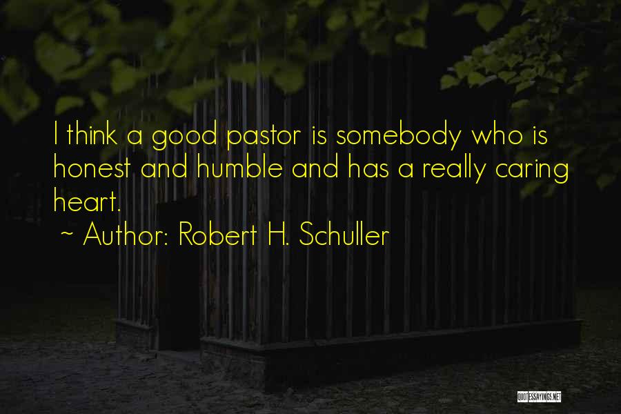 Robert H. Schuller Quotes: I Think A Good Pastor Is Somebody Who Is Honest And Humble And Has A Really Caring Heart.