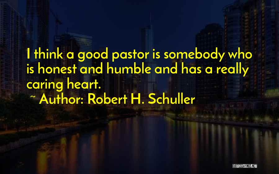 Robert H. Schuller Quotes: I Think A Good Pastor Is Somebody Who Is Honest And Humble And Has A Really Caring Heart.
