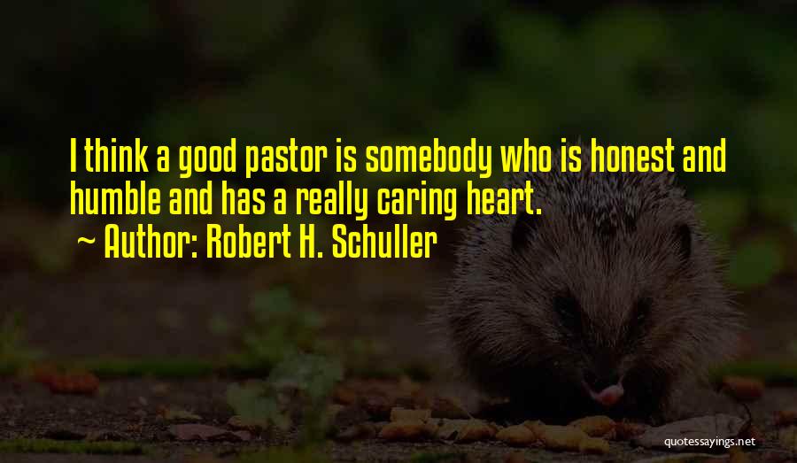 Robert H. Schuller Quotes: I Think A Good Pastor Is Somebody Who Is Honest And Humble And Has A Really Caring Heart.
